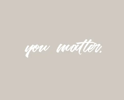 You matter message. Image used for illustration in this article. PHOTO/Pexels